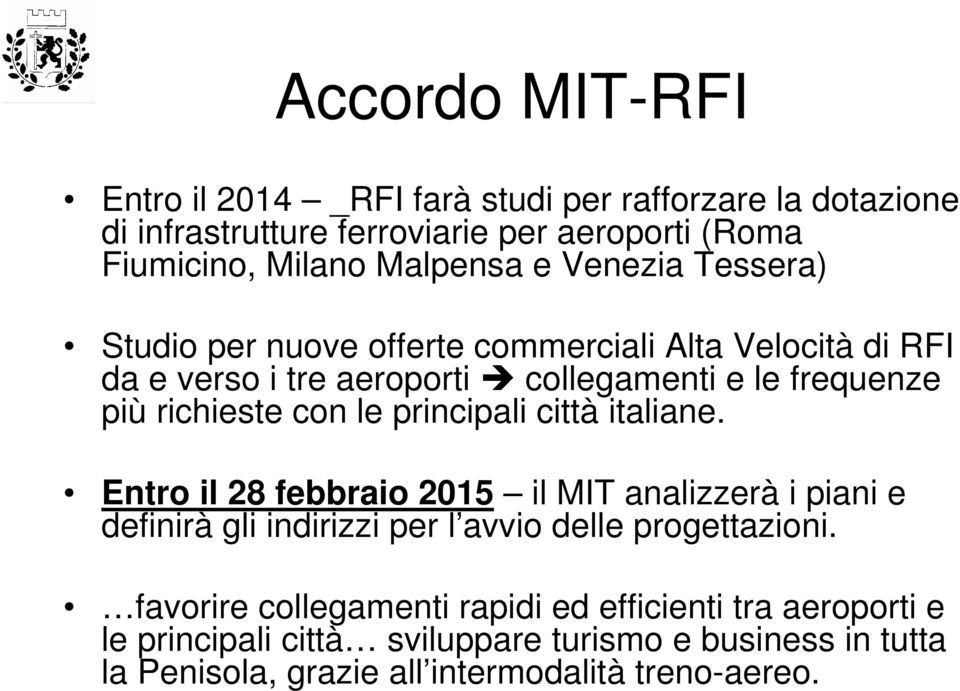 principali città italiane. Entro il 28 febbraio 2015 il MIT analizzerà i piani e definirà gli indirizzi per l avvio delle progettazioni.