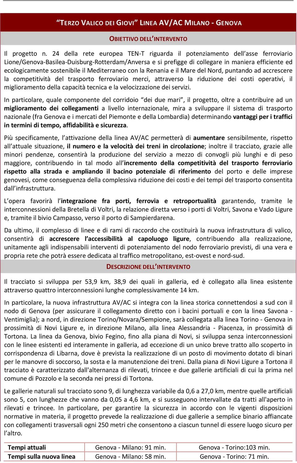 sostenibile il Mediterraneo con la Renania e il Mare del Nord, puntando ad accrescere la competitività del trasporto ferroviario merci, attraverso la riduzione dei costi operativi, il miglioramento