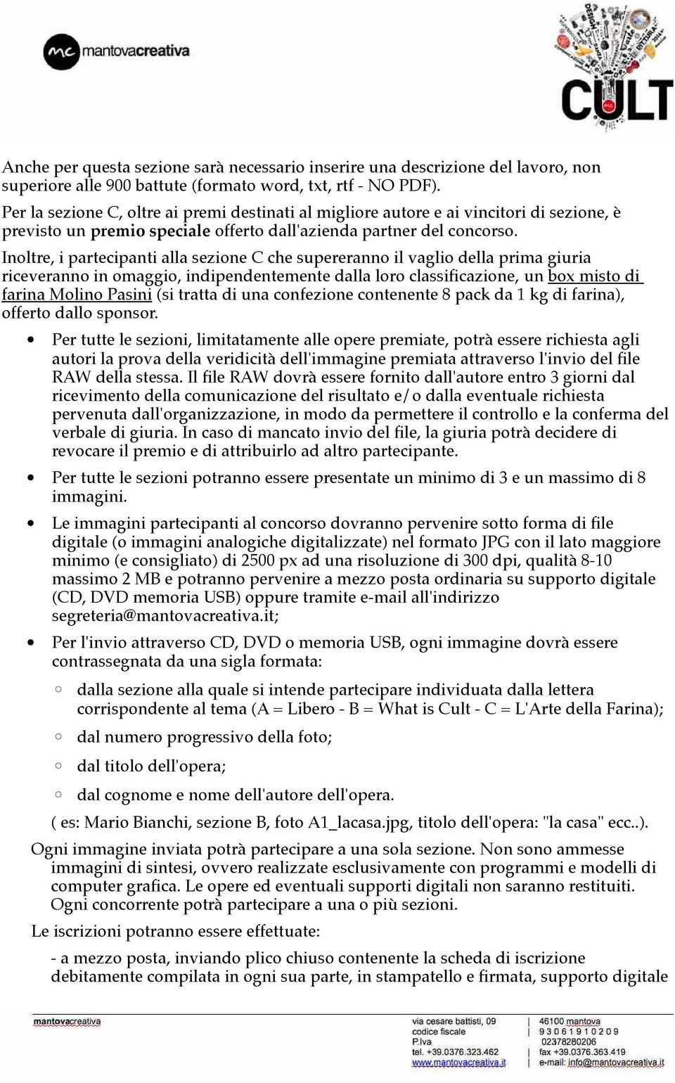 Inoltre, i partecipanti alla sezione C che supereranno il vaglio della prima giuria riceveranno in omaggio, indipendentemente dalla loro classificazione, un box misto di farina Molino Pasini (si