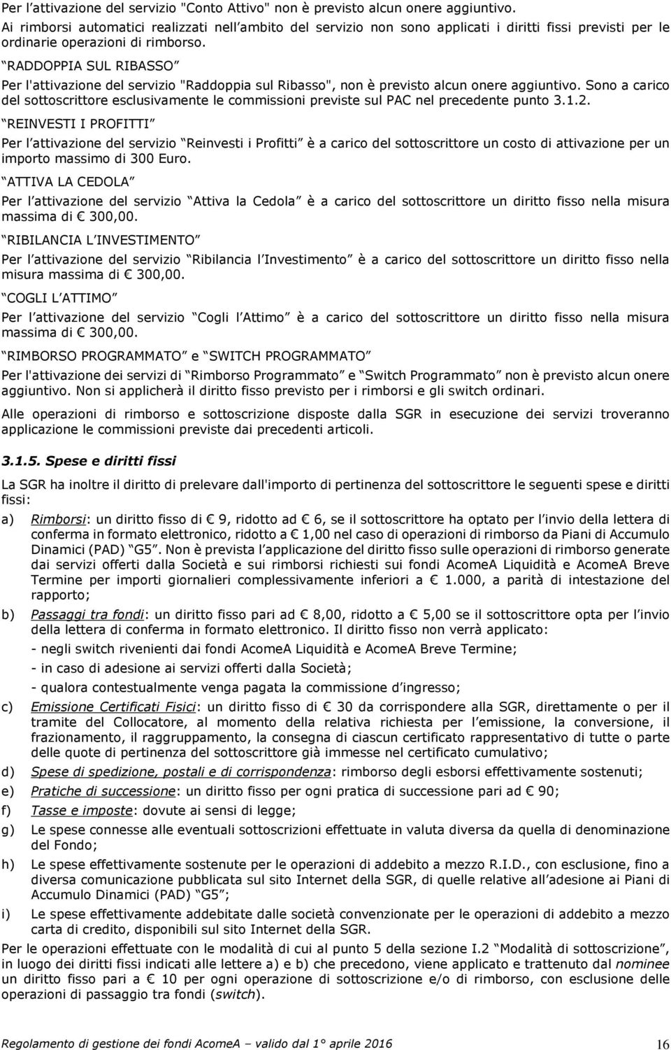 RADDOPPIA SUL RIBASSO Per l'attivazione del servizio "Raddoppia sul Ribasso", non è previsto alcun onere aggiuntivo.