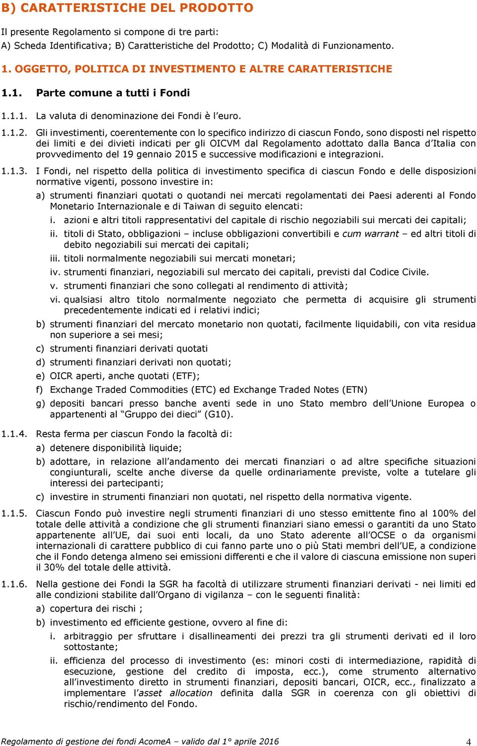 Gli investimenti, coerentemente con lo specifico indirizzo di ciascun Fondo, sono disposti nel rispetto dei limiti e dei divieti indicati per gli OICVM dal Regolamento adottato dalla Banca d Italia