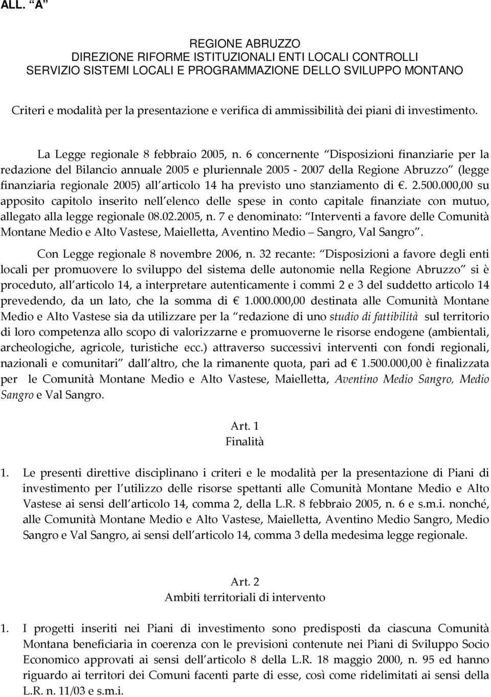 6 concernente Disposizioni finanziarie per la redazione del Bilancio annuale 2005 e pluriennale 2005-2007 della Regione Abruzzo (legge finanziaria regionale 2005) all articolo 14 ha previsto uno