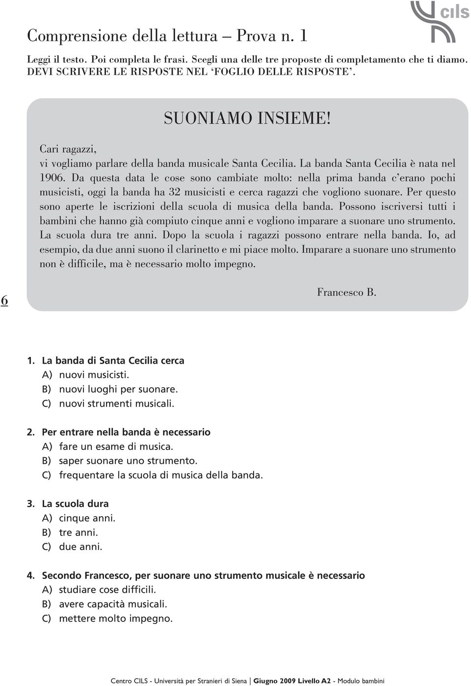 Da questa data le cose sono cambiate molto: nella prima banda c erano pochi musicisti, oggi la banda ha 32 musicisti e cerca ragazzi che vogliono suonare.