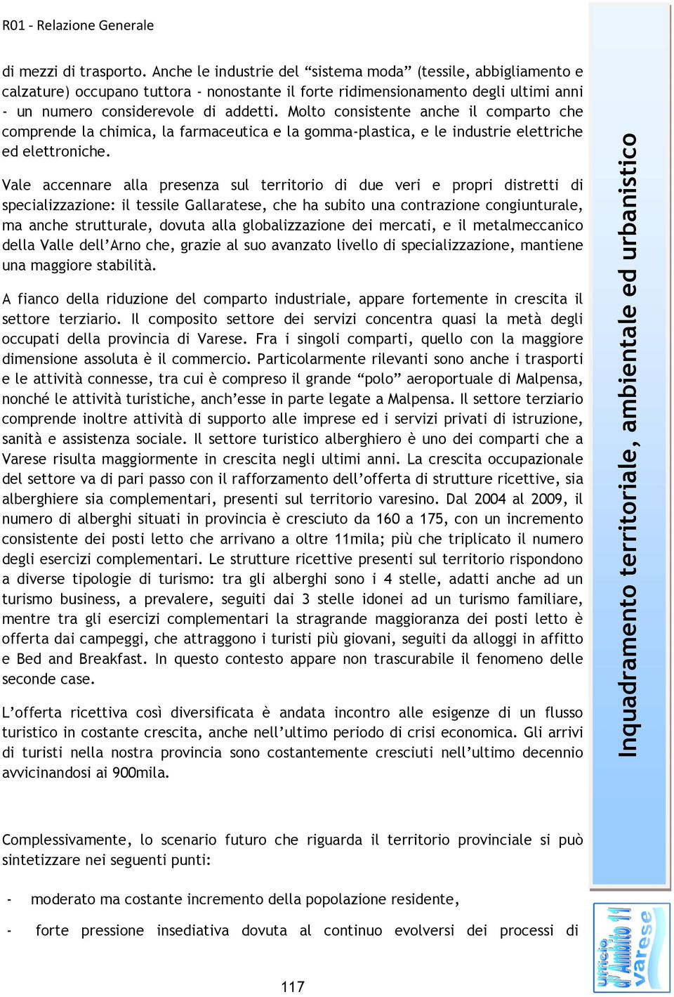 Molto consistente anche il comparto che comprende la chimica, la farmaceutica e la gommaplastica, e le industrie elettriche ed elettroniche.