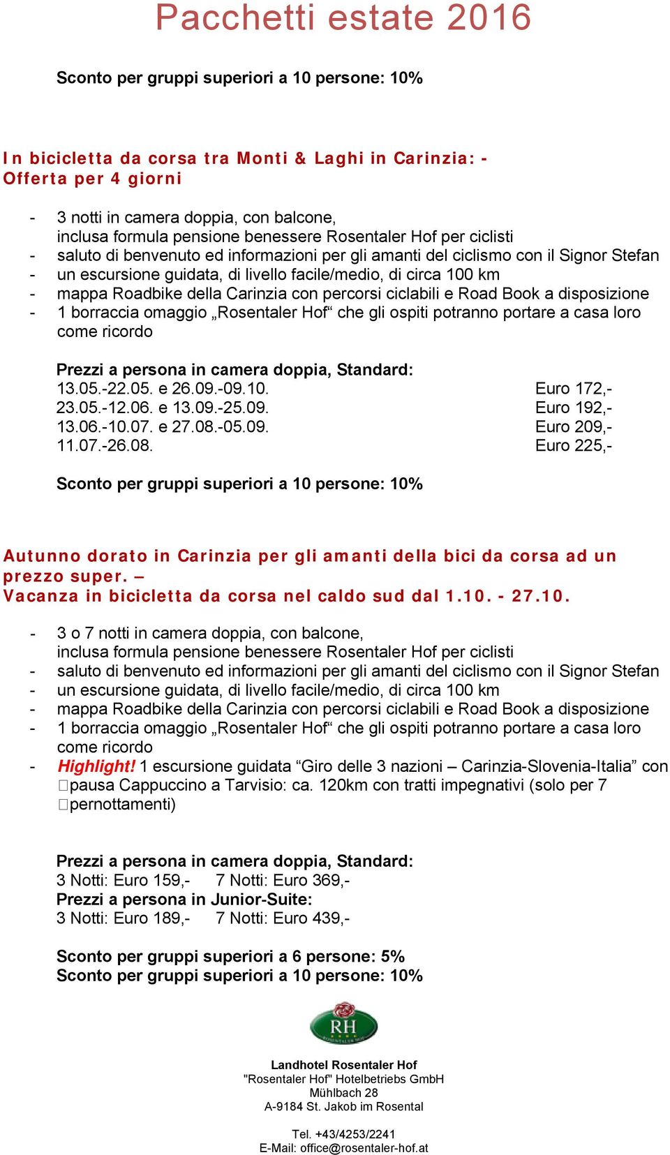 della Carinzia con percorsi ciclabili e Road Book a disposizione Prezzi a persona in camera doppia, Standard: 13.05.-22.05. e 26.09.-09.10. Euro 172,- 23.05.-12.06. e 13.09.-25.09. Euro 192,- 13.06.-10.