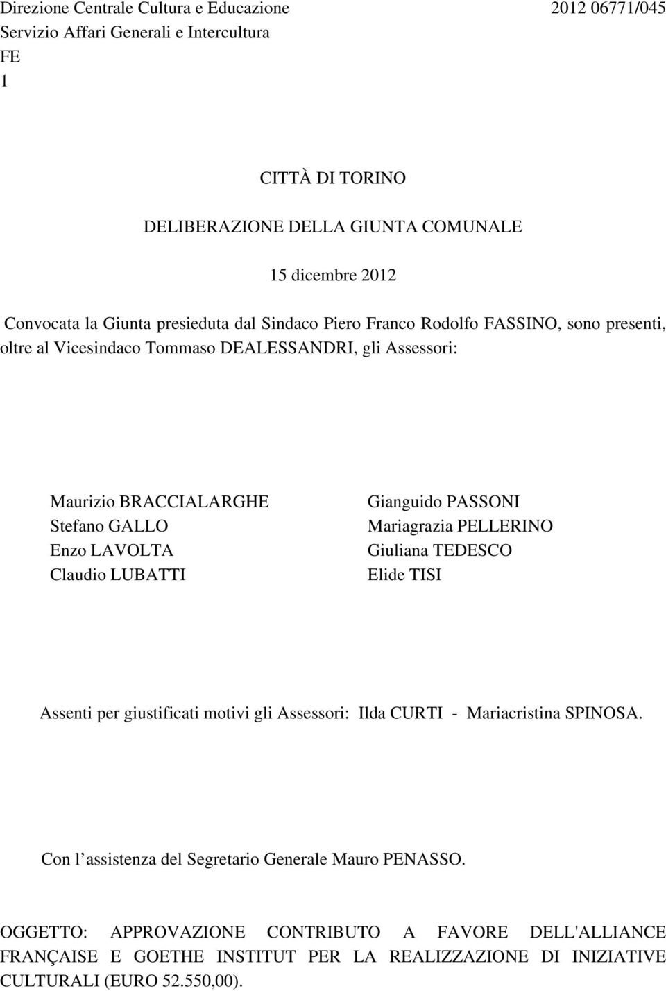 Claudio LUBATTI Gianguido PASSONI Mariagrazia PELLERINO Giuliana TEDESCO Elide TISI Assenti per giustificati motivi gli Assessori: Ilda CURTI - Mariacristina SPINOSA.