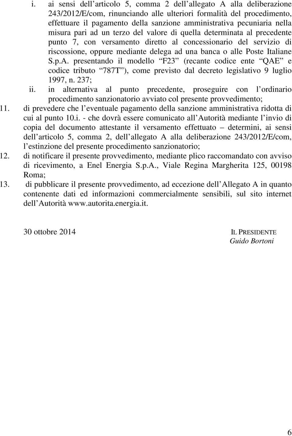 banca o alle Poste Italiane S.p.A. presentando il modello F23 (recante codice ente QAE e codice tributo 787T ), come previsto dal decreto legislativo 9 luglio 1997, n. 237; ii.