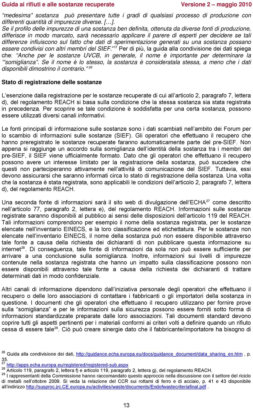 differenze influiscono sul fatto che dati di sperimentazione generati su una sostanza possano essere condivisi con altri membri del SIEF.