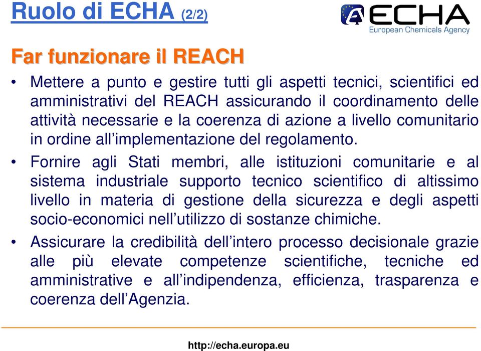 Fornire agli Stati membri, alle istituzioni comunitarie e al sistema industriale supporto tecnico scientifico di altissimo livello in materia di gestione della sicurezza e degli