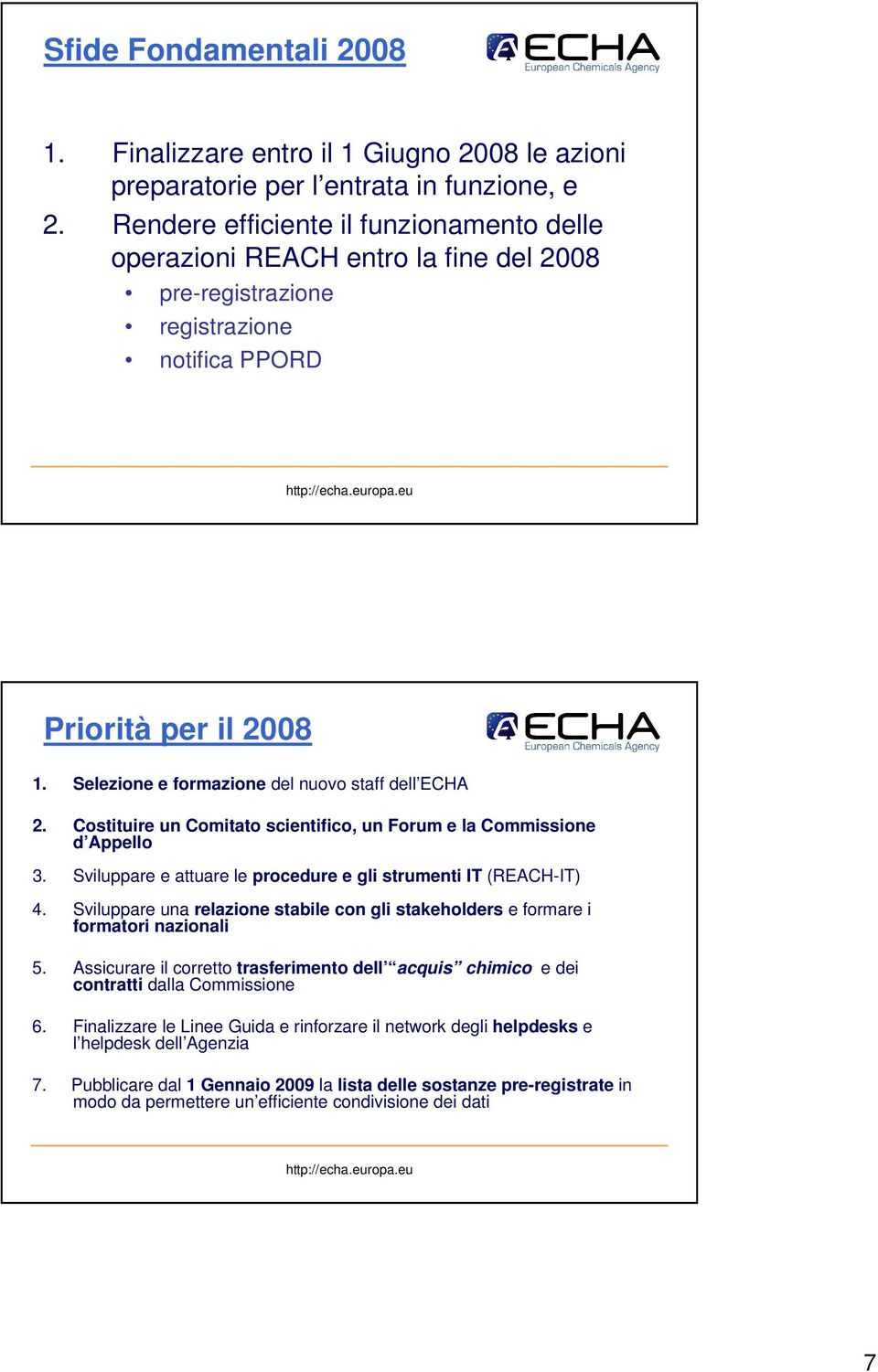 Selezione e formazione del nuovo staff dell ECHA 2. Costituire un Comitato scientifico, un Forum e la Commissione d Appello 3. Sviluppare e attuare le procedure e gli strumenti IT (REACH-IT) 4.