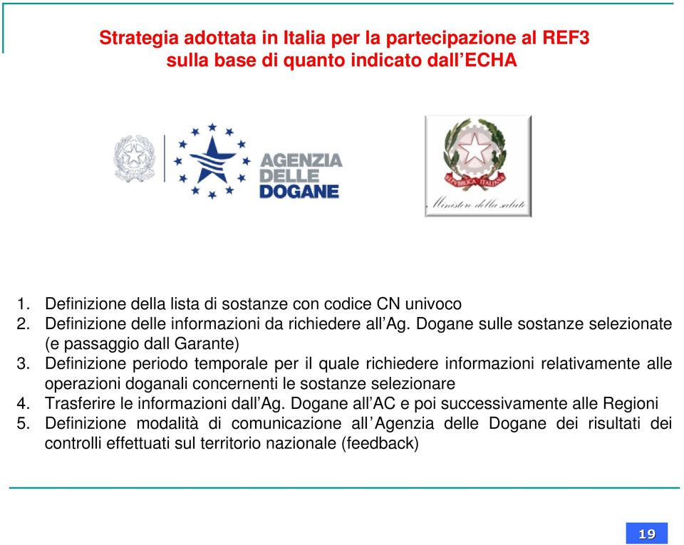 Definizione periodo temporale per il quale richiedere informazioni relativamente alle operazioni doganali concernenti le sostanze selezionare 4.