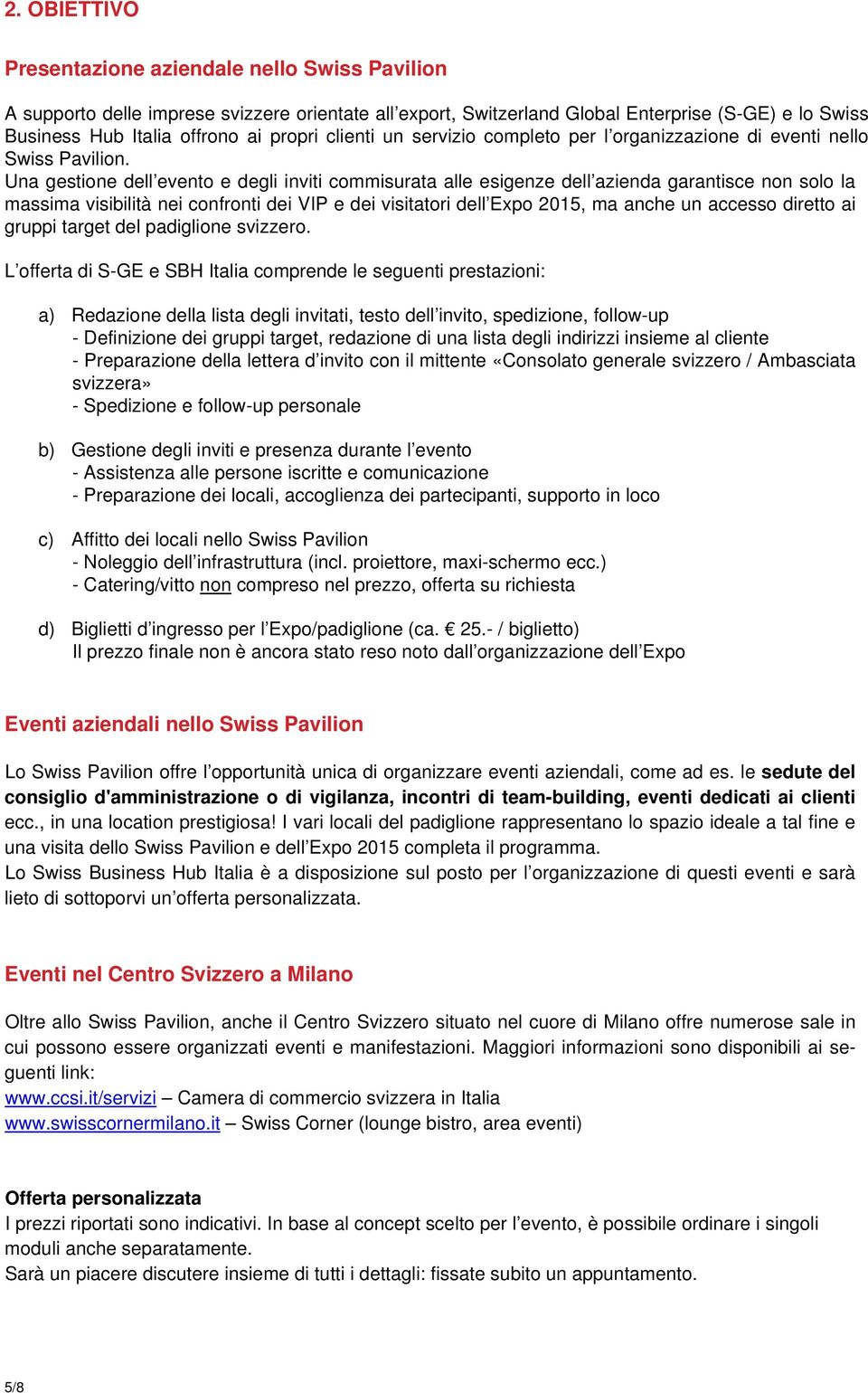 Una gestione dell evento e degli inviti commisurata alle esigenze dell azienda garantisce non solo la massima visibilità nei confronti dei VIP e dei visitatori dell Expo 2015, ma anche un accesso