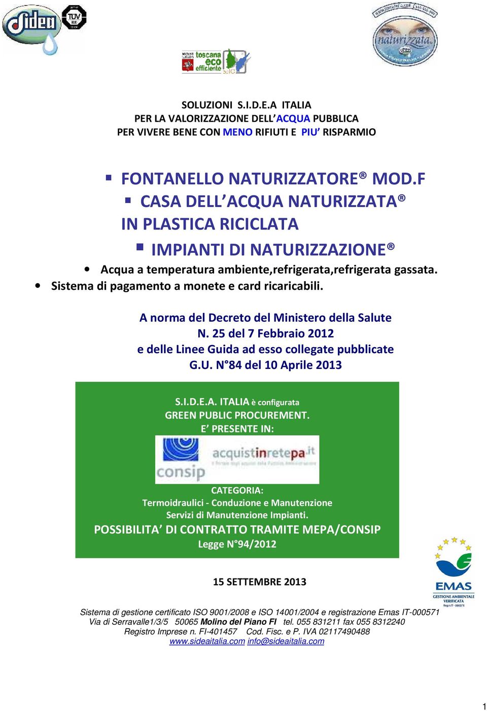 A norma del Decreto del Ministero della Salute N. 25 del 7 Febbraio 2012 e delle Linee Guida ad esso collegate pubblicate G.U. N 84 del 10 Aprile 2013 S.I.D.E.A. ITALIA è configurata GREEN PUBLIC PROCUREMENT.