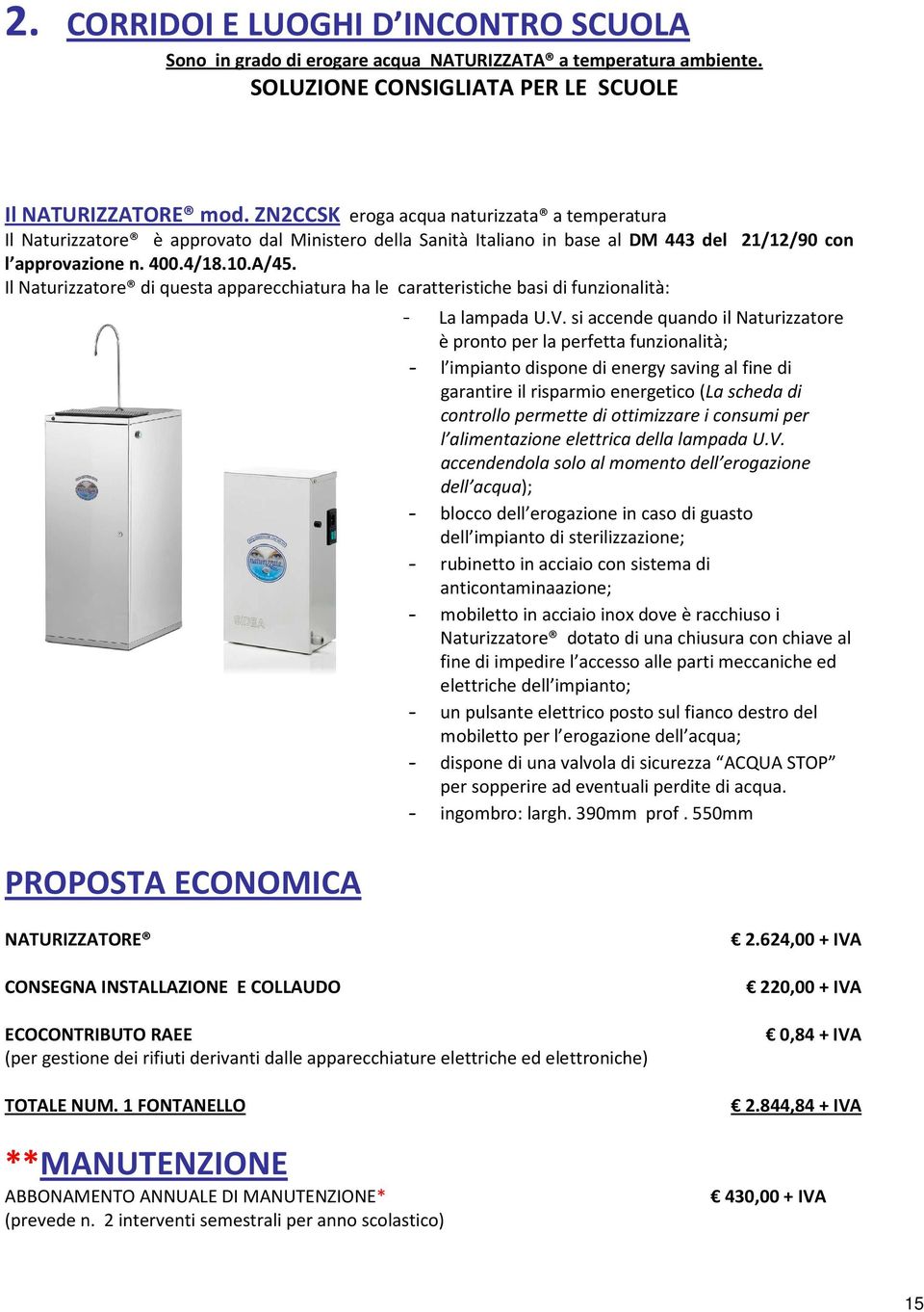 Il Naturizzatore di questa apparecchiatura ha le caratteristiche basi di funzionalità: PROPOSTA ECONOMICA - La lampada U.V.