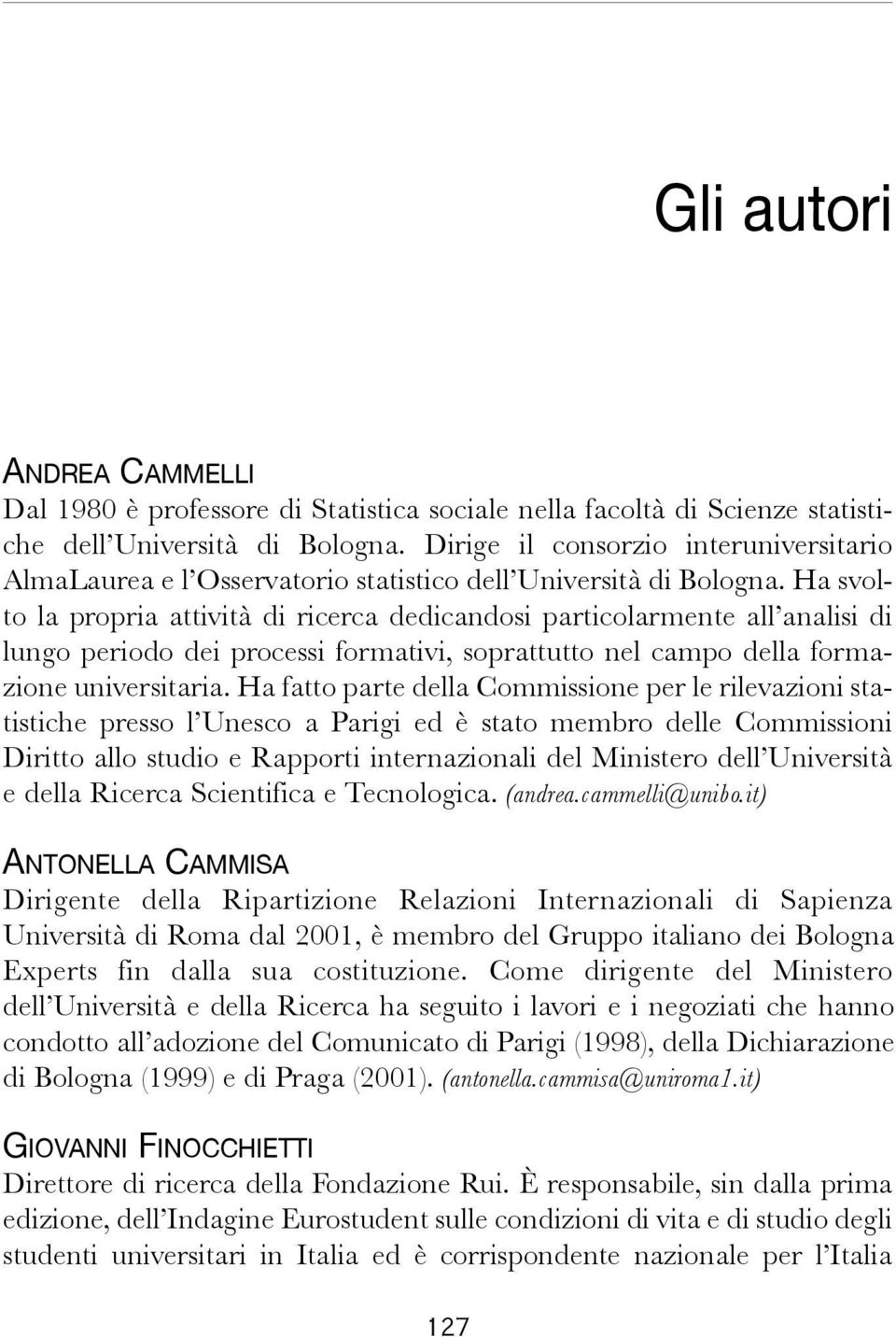 Ha svolto la propria attività di ricerca dedicandosi particolarmente all analisi di lungo periodo dei processi formativi, soprattutto nel campo della formazione universitaria.