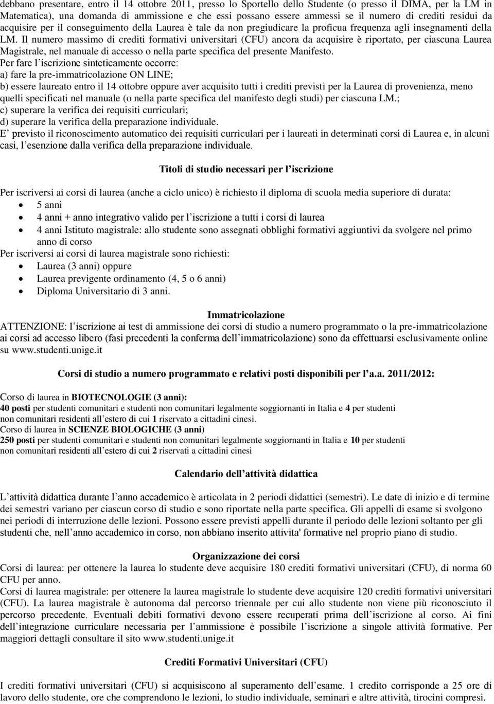 Il numero massimo di crediti formativi universitari (CFU) ancora da acquisire è riportato, per ciascuna Laurea Magistrale, nel manuale di accesso o nella parte specifica del presente Manifesto.