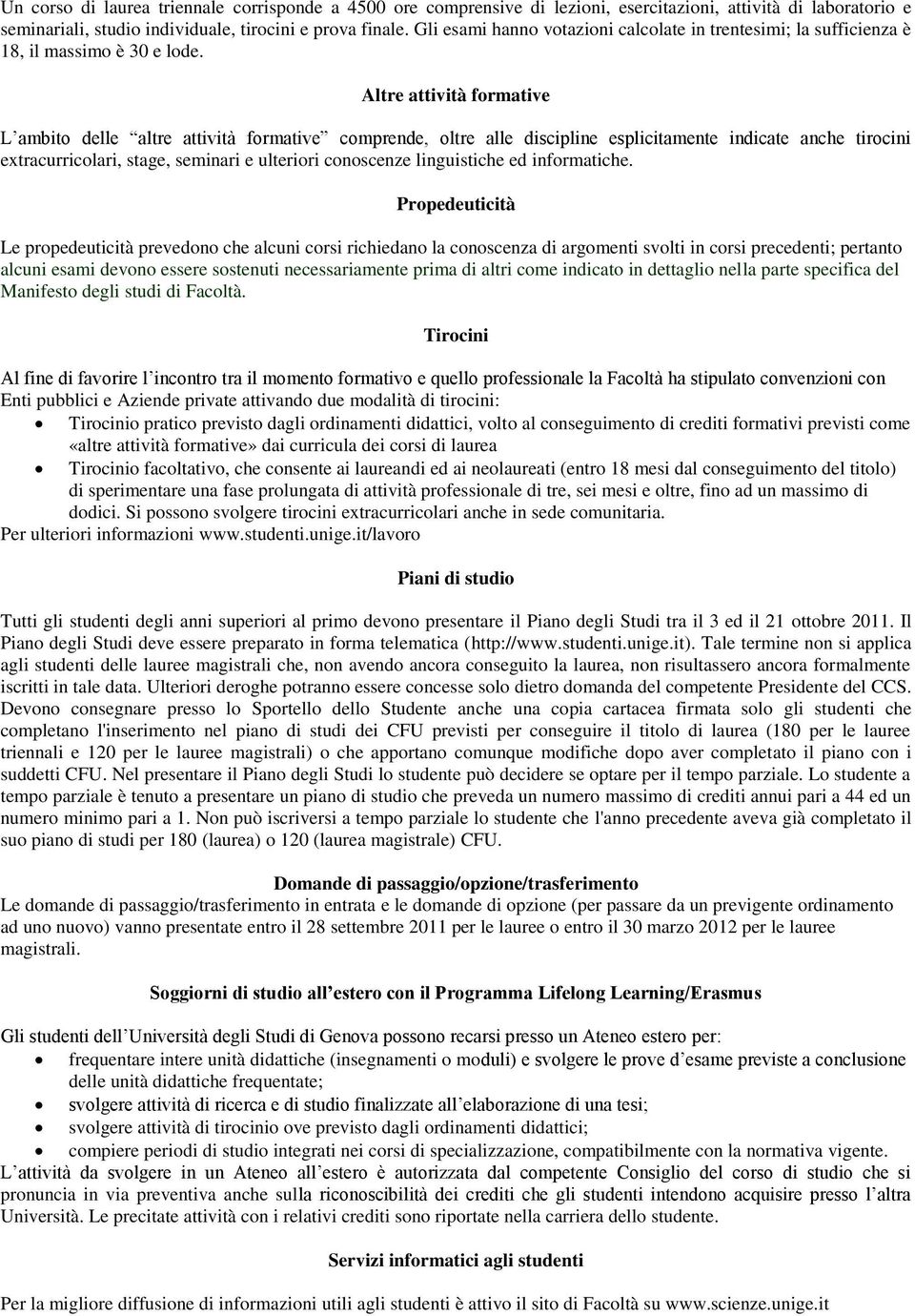 Altre attività formative L ambito delle altre attività formative comprende, oltre alle discipline esplicitamente indicate anche tirocini extracurricolari, stage, seminari e ulteriori conoscenze