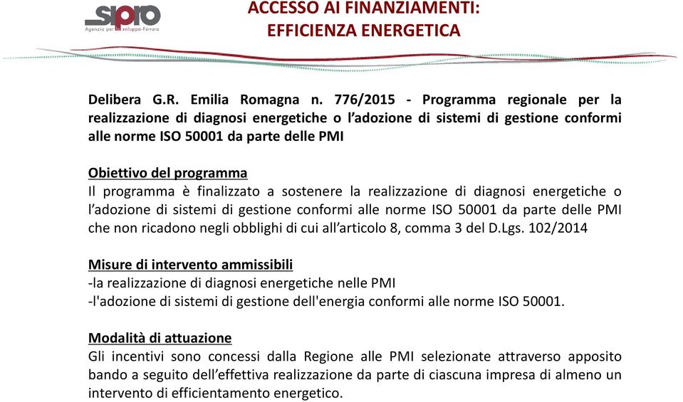 finalizzato a sostenere la realizzazione di diagnosi energetiche o l adozione di sistemi di gestione conformi alle norme ISO 50001 da parte delle PMI che non ricadono negli obblighi di cui all