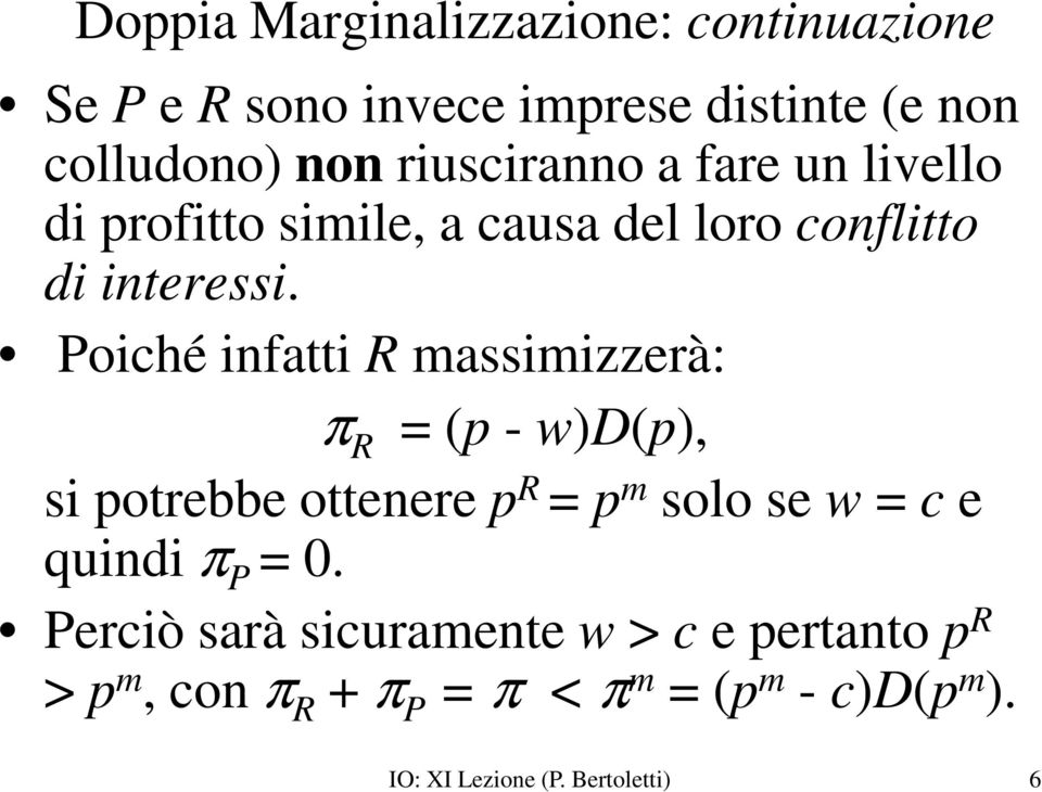 Poiché infatti R massimizzerà: π R = (p - w)d(p), si potrebbe ottenere p R = p m solo se w = c e quindi π P