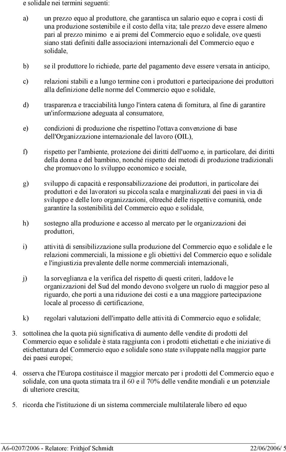 del pagamento deve essere versata in anticipo, c) relazioni stabili e a lungo termine con i produttori e partecipazione dei produttori alla definizione delle norme del Commercio equo e solidale, d)