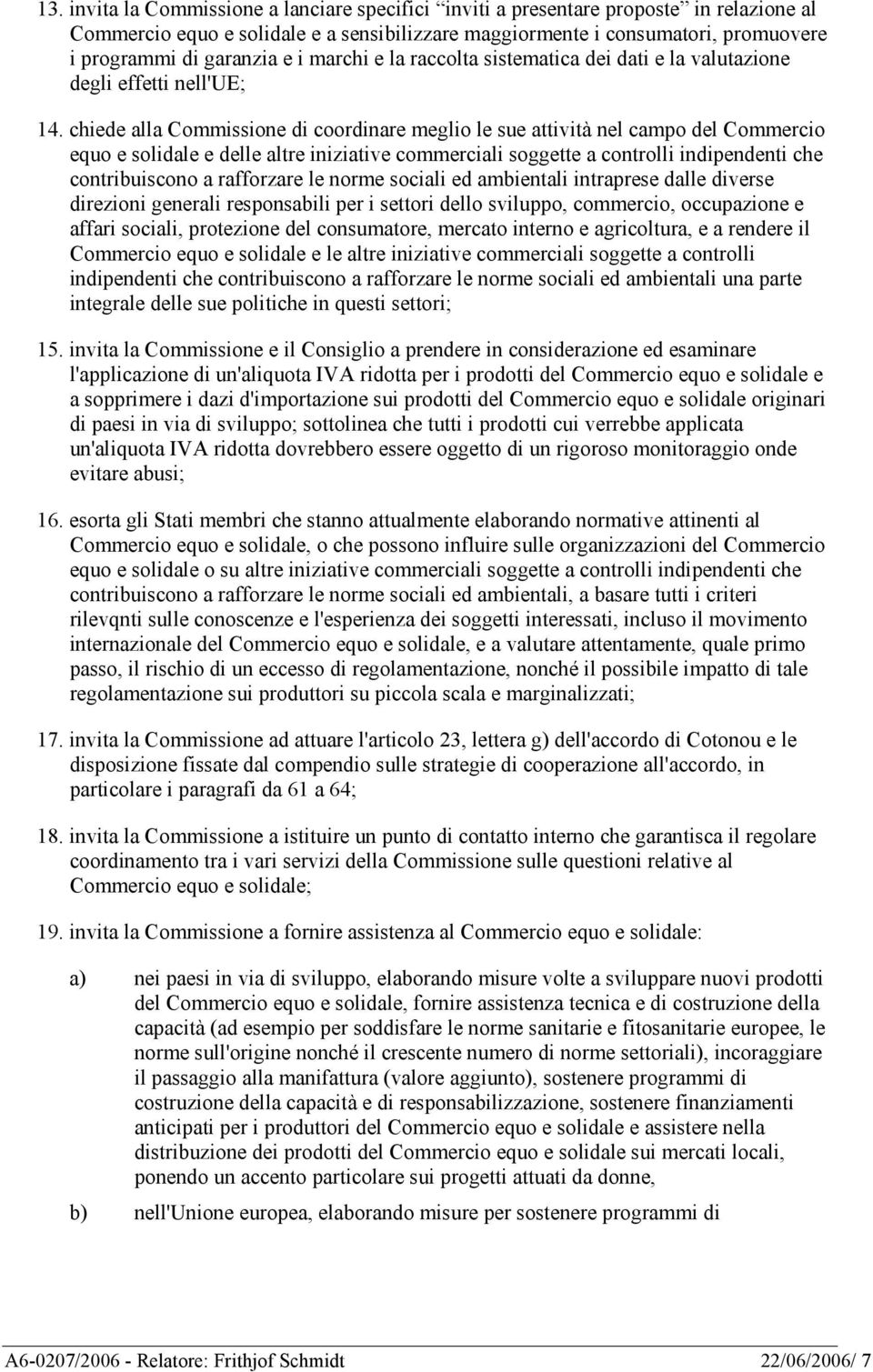 chiede alla Commissione di coordinare meglio le sue attività nel campo del Commercio equo e solidale e delle altre iniziative commerciali soggette a controlli indipendenti che contribuiscono a