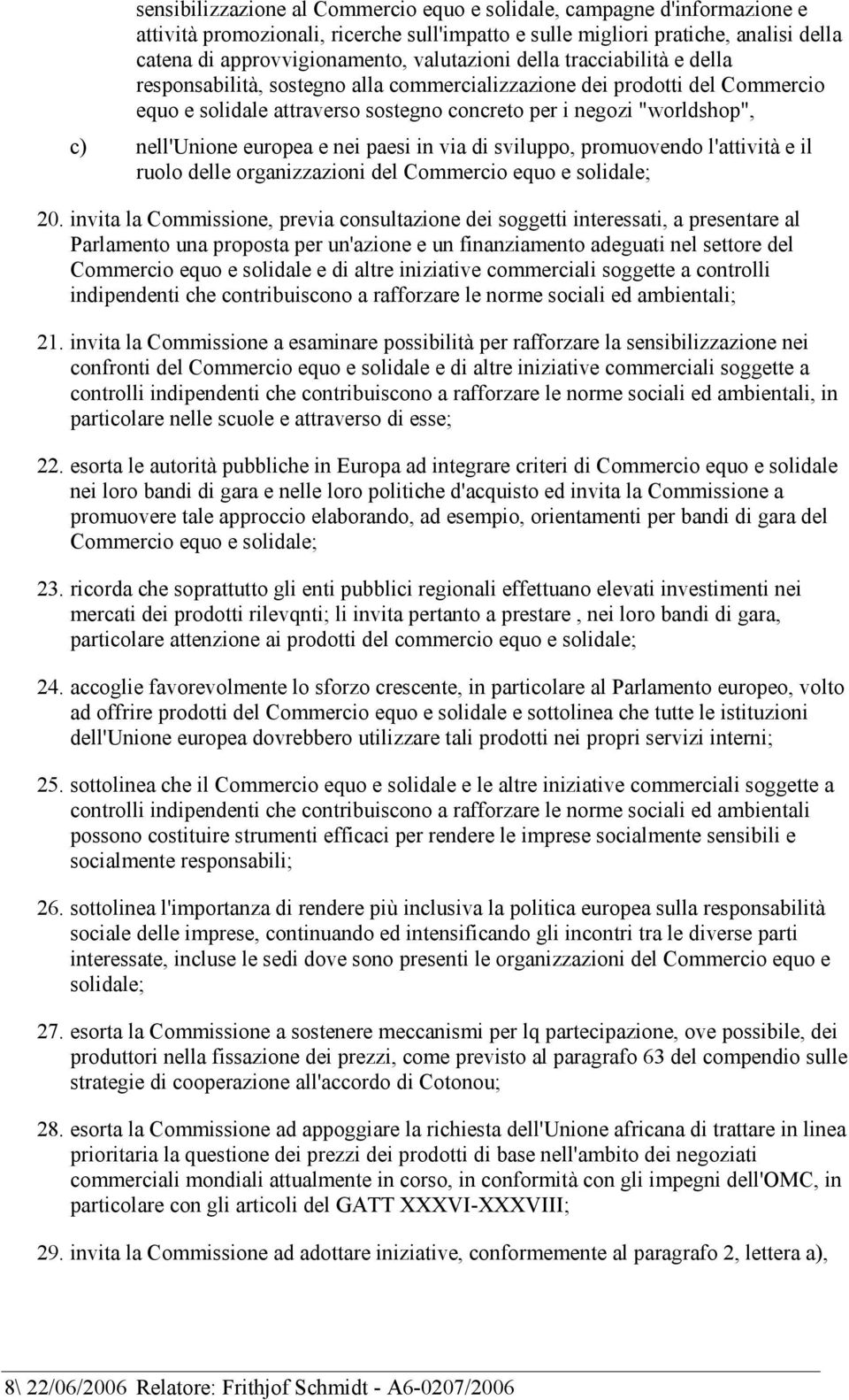 nell'unione europea e nei paesi in via di sviluppo, promuovendo l'attività e il ruolo delle organizzazioni del Commercio equo e solidale; 20.