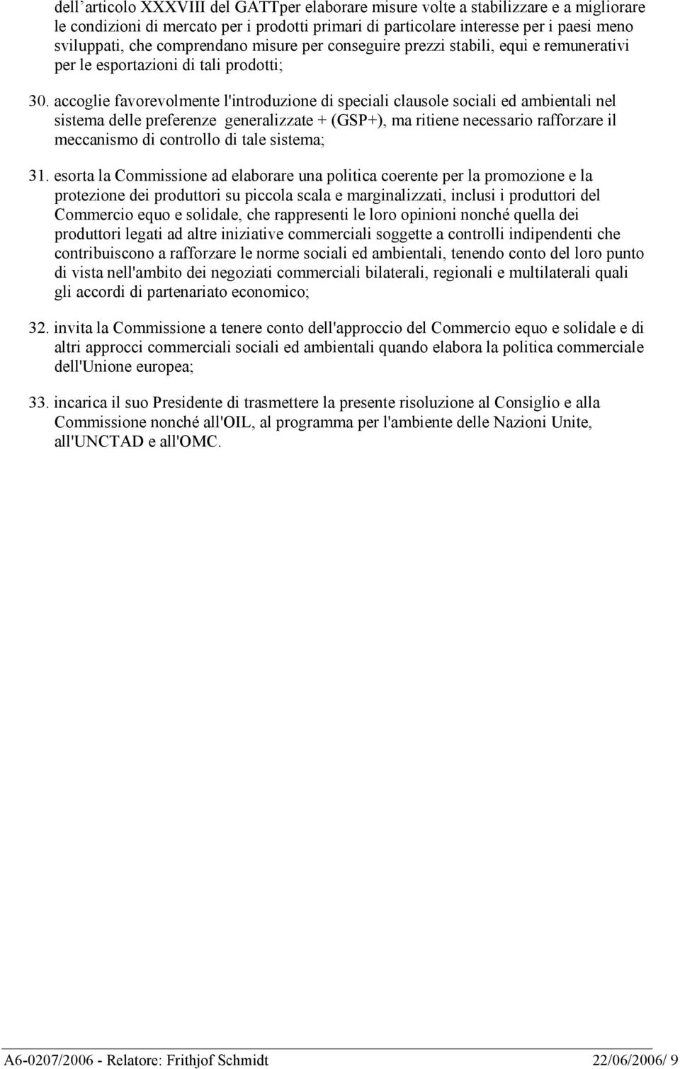 accoglie favorevolmente l'introduzione di speciali clausole sociali ed ambientali nel sistema delle preferenze generalizzate + (GSP+), ma ritiene necessario rafforzare il meccanismo di controllo di