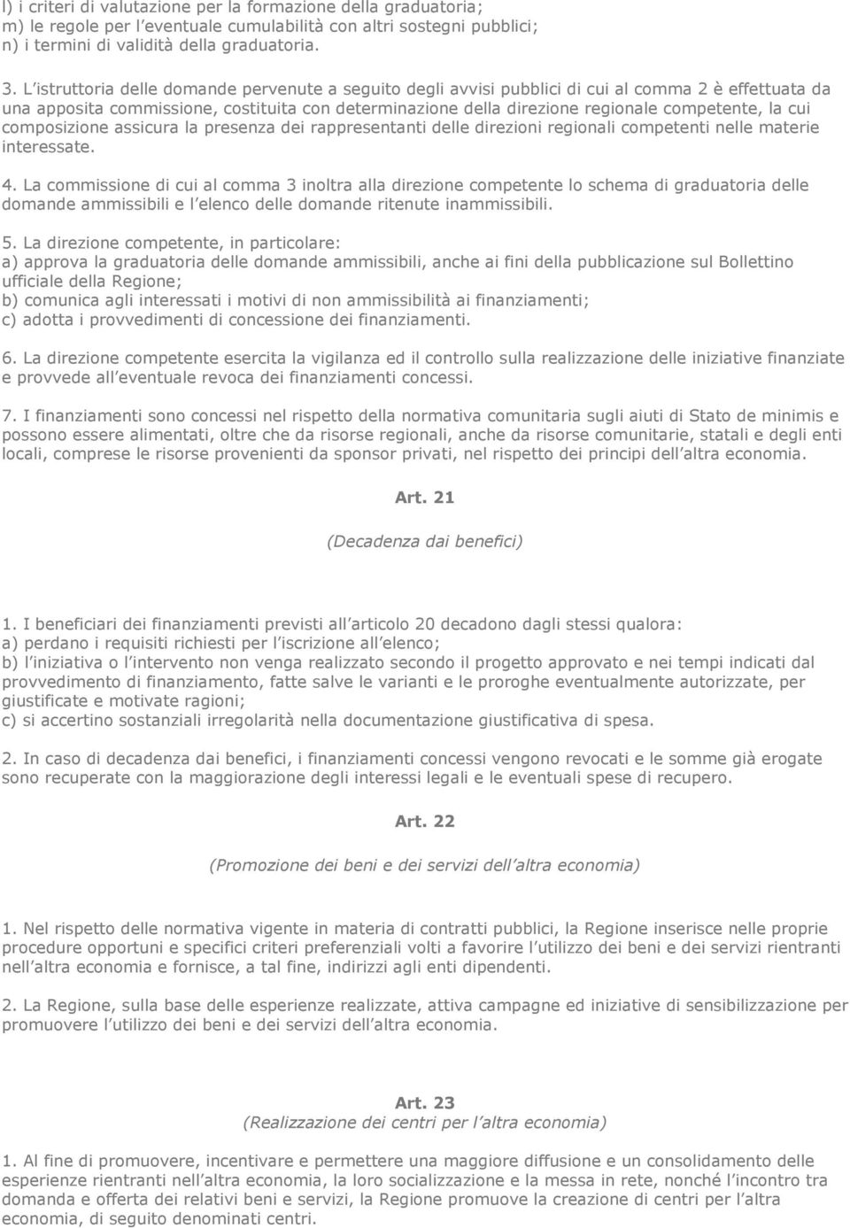 la cui composizione assicura la presenza dei rappresentanti delle direzioni regionali competenti nelle materie interessate. 4.