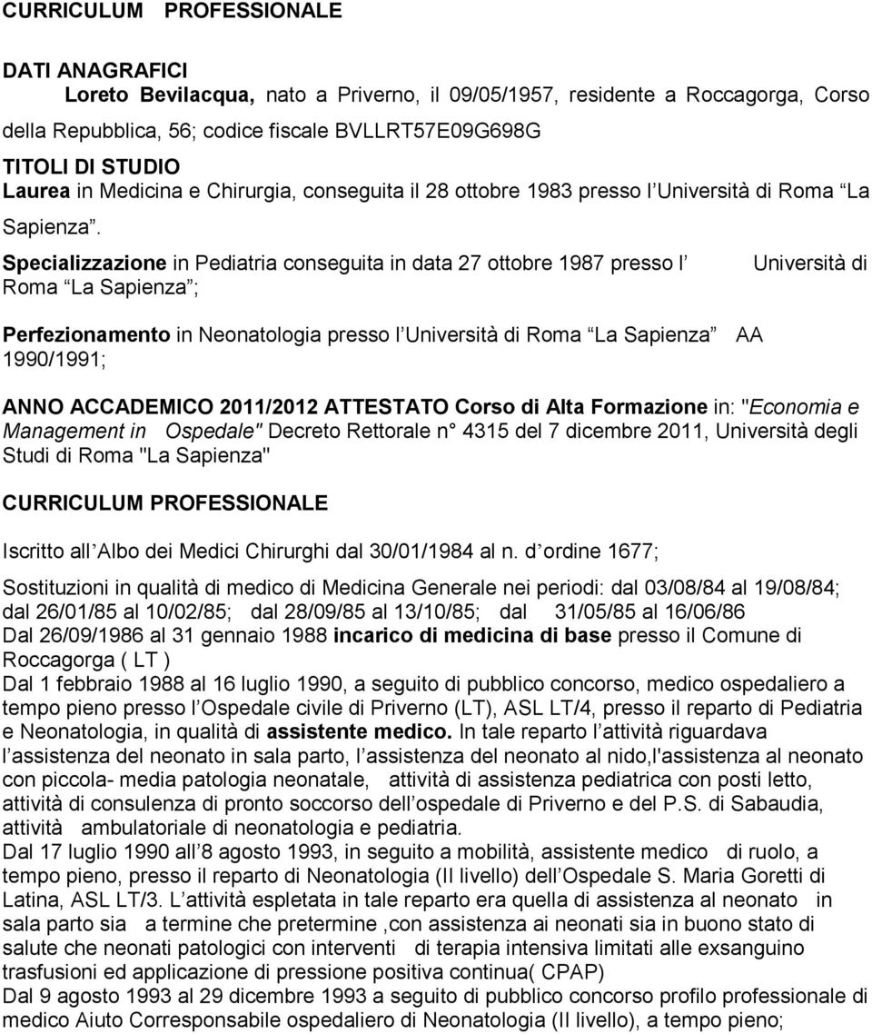 Specializzazione in Pediatria conseguita in data 27 ottobre 1987 presso l Roma La Sapienza ; Perfezionamento in Neonatologia presso l Università di Roma La Sapienza AA 1990/1991; Università di ANNO