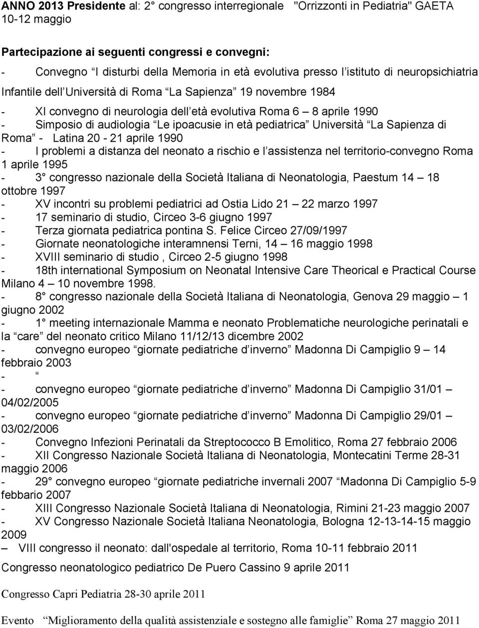 ipoacusie in età pediatrica Università La Sapienza di Roma - Latina 20-21 aprile 1990 - I problemi a distanza del neonato a rischio e l assistenza nel territorio-convegno Roma 1 aprile 1995-3