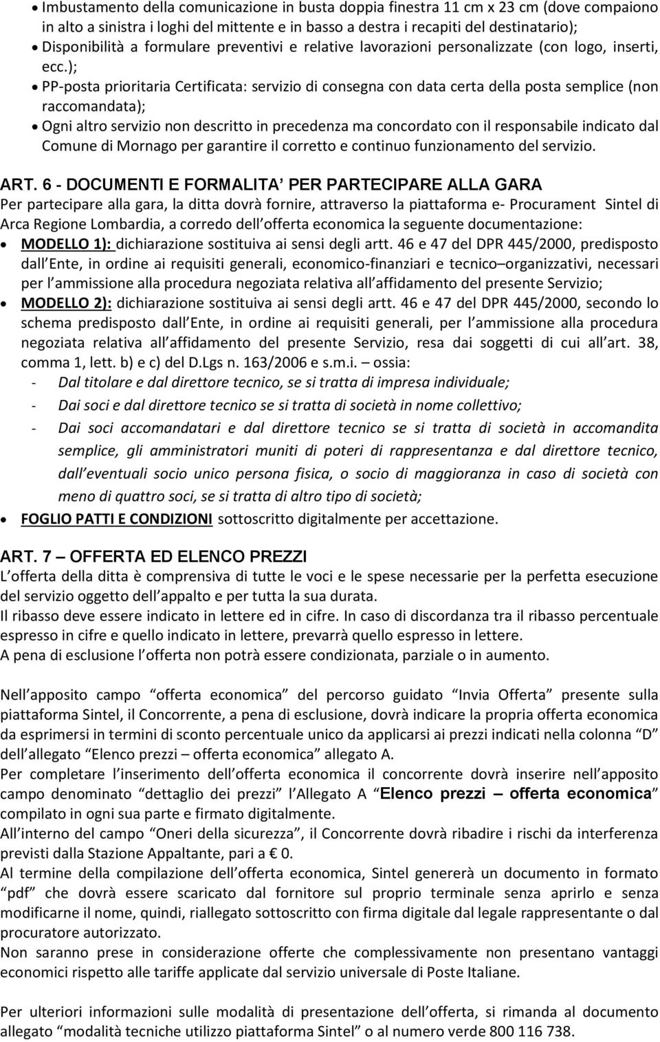 ); PP-posta prioritaria Certificata: servizio di consegna con data certa della posta semplice (non raccomandata); Ogni altro servizio non descritto in precedenza ma concordato con il responsabile