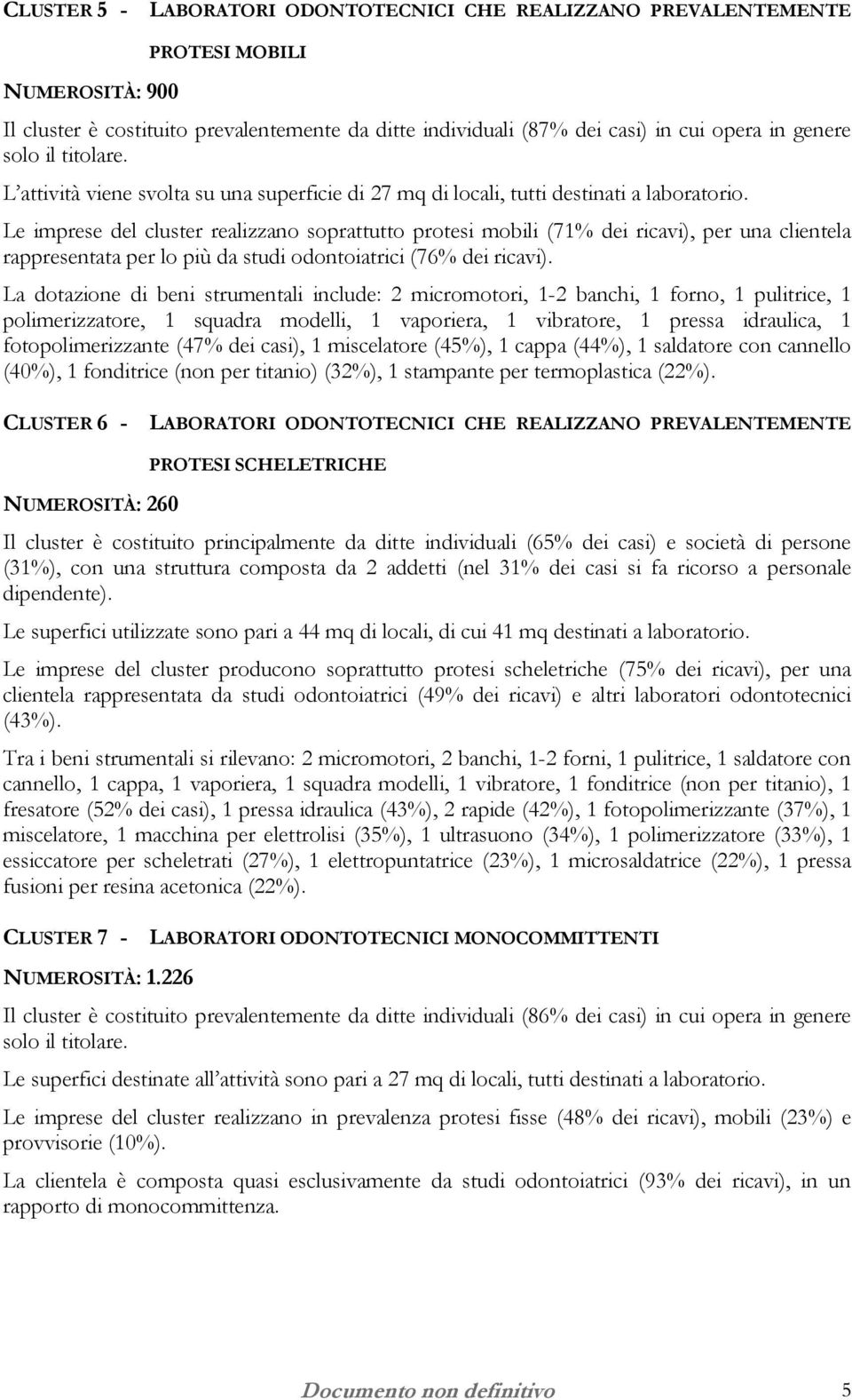 Le imprese del cluster realizzano soprattutto protesi mobili (71% dei ricavi), per una clientela rappresentata per lo più da studi odontoiatrici (76% dei ricavi).