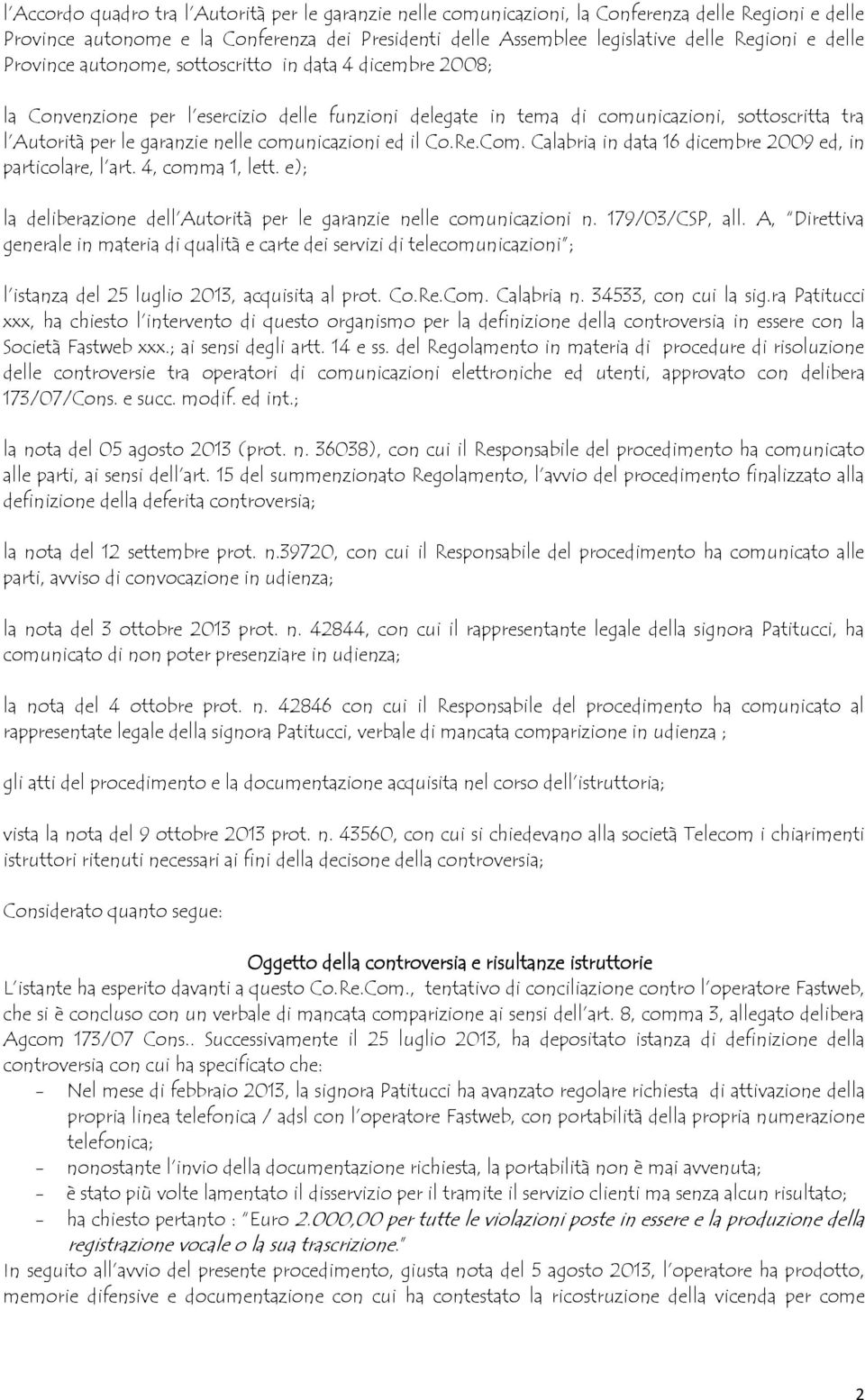 comunicazioni ed il Co.Re.Com. Calabria in data 16 dicembre 2009 ed, in particolare, l art. 4, comma 1, lett. e); la deliberazione dell Autorità per le garanzie nelle comunicazioni n. 179/03/CSP, all.