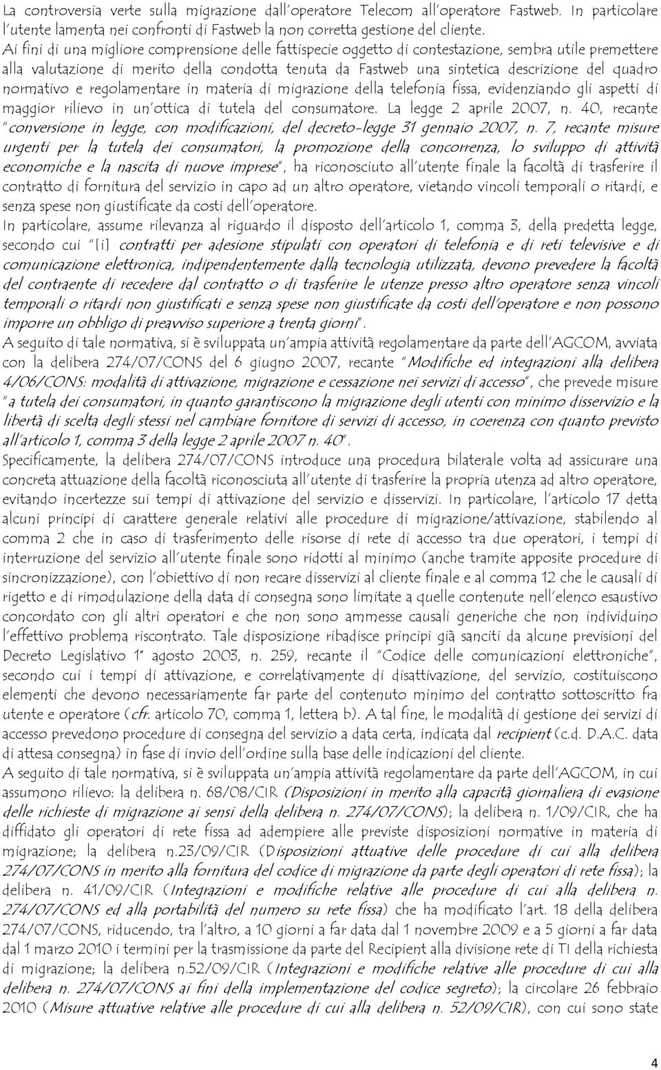 quadro normativo e regolamentare in materia di migrazione della telefonia fissa, evidenziando gli aspetti di maggior rilievo in un ottica di tutela del consumatore. La legge 2 aprile 2007, n.