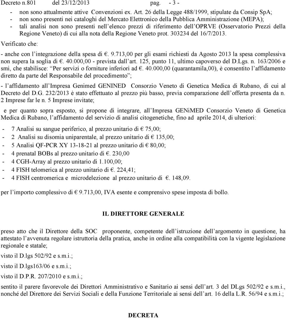 di riferimento dell OPRVE (Osservatorio Prezzi della Regione Veneto) di cui alla nota della Regione Veneto prot. 303234 del 16/7/2013. Verificato che: - anche con l integrazione della spesa di. 9.