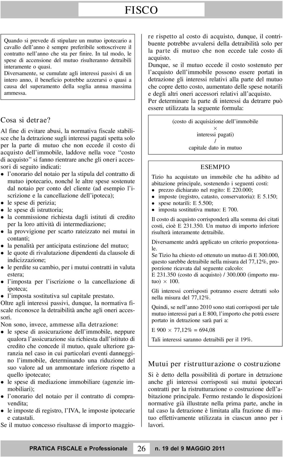 Diversamente, se cumulate agli interessi passivi di un intero anno, il beneficio potrebbe azzerarsi o quasi a causa del superamento della soglia annua massima ammessa. Cosa si detrae?