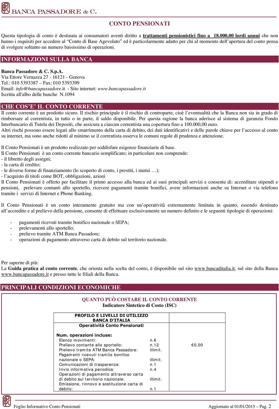 bassissimo di operazioni. INFORMAZIONI SULLA BANCA Banca Passadore & C. S.p.A. Via Ettore Vernazza 27-16121 - Genova Tel.: 010 5393387 Fax: 010 5393399 Email: info@bancapassadore.