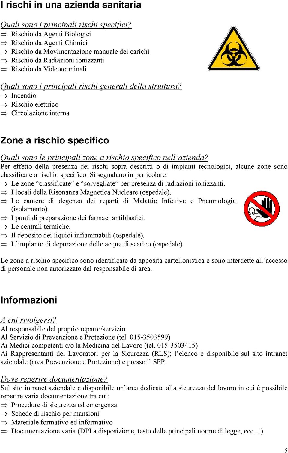 della struttura? Incendio Rischio elettrico Circolazione interna Zone a rischio specifico Quali sono le principali zone a rischio specifico nell azienda?