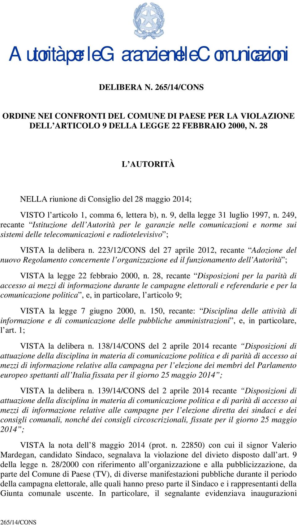 249, recante Istituzione dell Autorità per le garanzie nelle comunicazioni e norme sui sistemi delle telecomunicazioni e radiotelevisivo ; VISTA la delibera n.