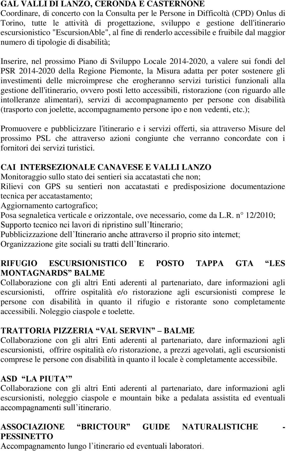 valere sui fondi del PSR 2014-2020 della Regione Piemonte, la Misura adatta per poter sostenere gli investimenti delle microimprese che erogheranno servizi turistici funzionali alla gestione