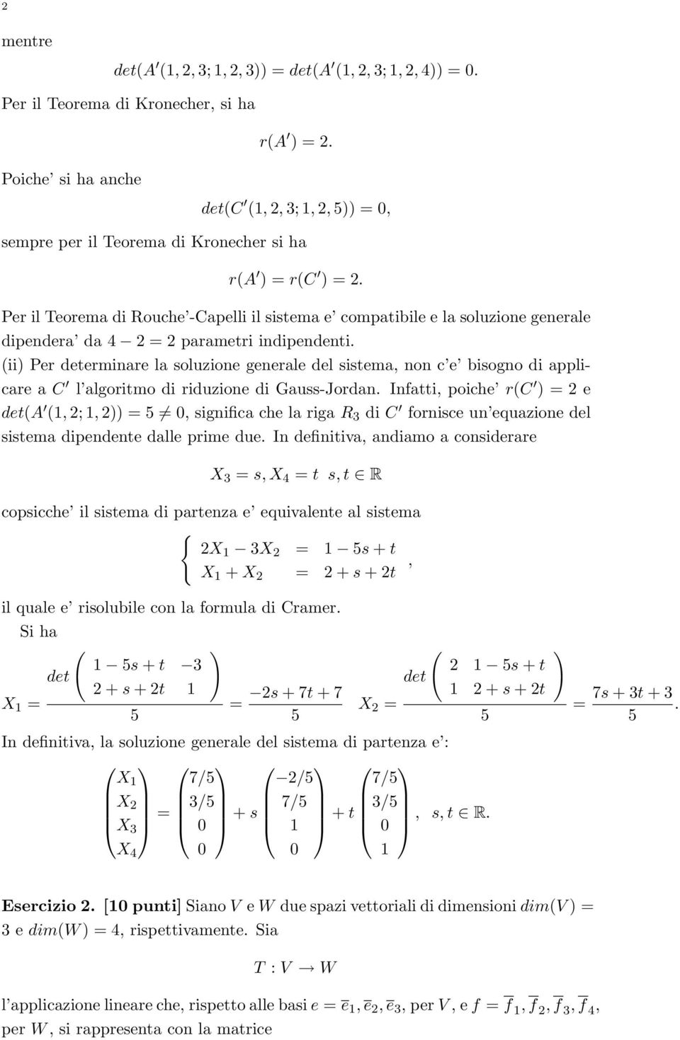 Per il Teorema di Rouche -Capelli il sistema e compatibile e la soluzione generale dipendera da 4 2 = 2 parametri indipendenti.
