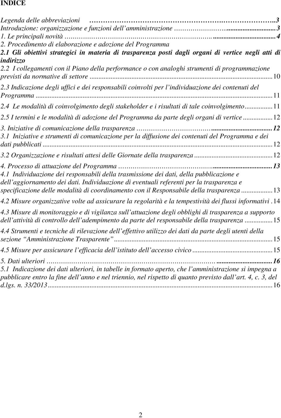 2 I collegamenti con il Piano della performance o con analoghi strumenti di programmazione previsti da normative di settore...10 2.