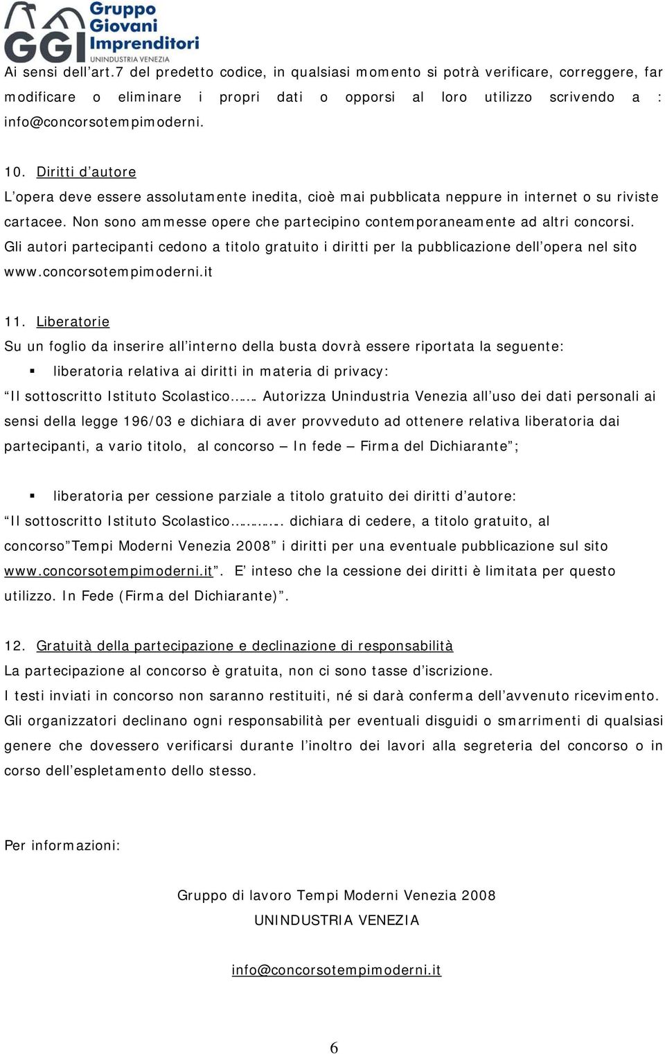 Diritti d autore L opera deve essere assolutamente inedita, cioè mai pubblicata neppure in internet o su riviste cartacee. Non sono ammesse opere che partecipino contemporaneamente ad altri concorsi.