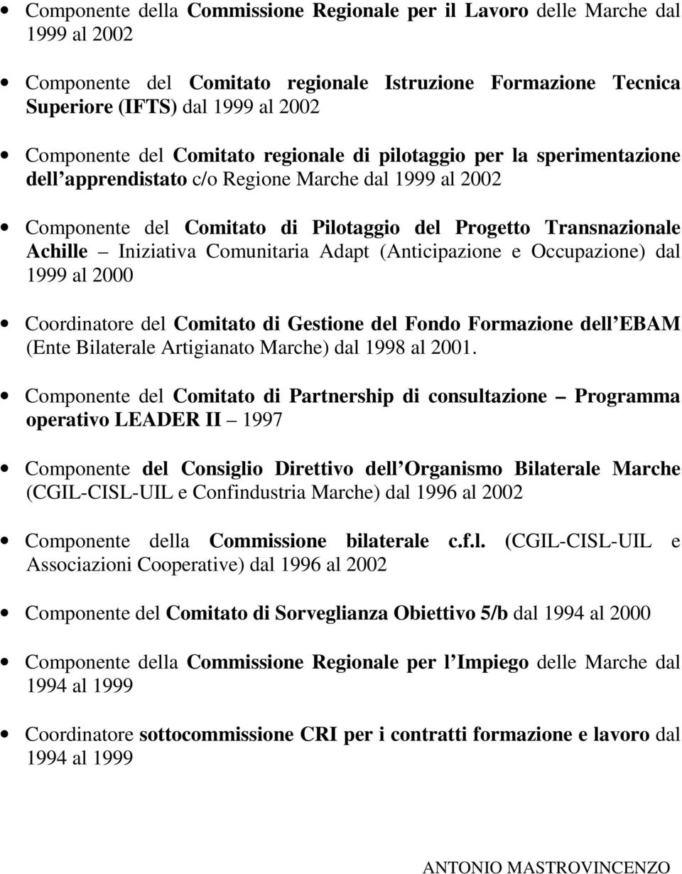 Comunitaria Adapt (Anticipazione e Occupazione) dal 1999 al 2000 Coordinatore del Comitato di Gestione del Fondo Formazione dell EBAM (Ente Bilaterale Artigianato Marche) dal 1998 al 2001.
