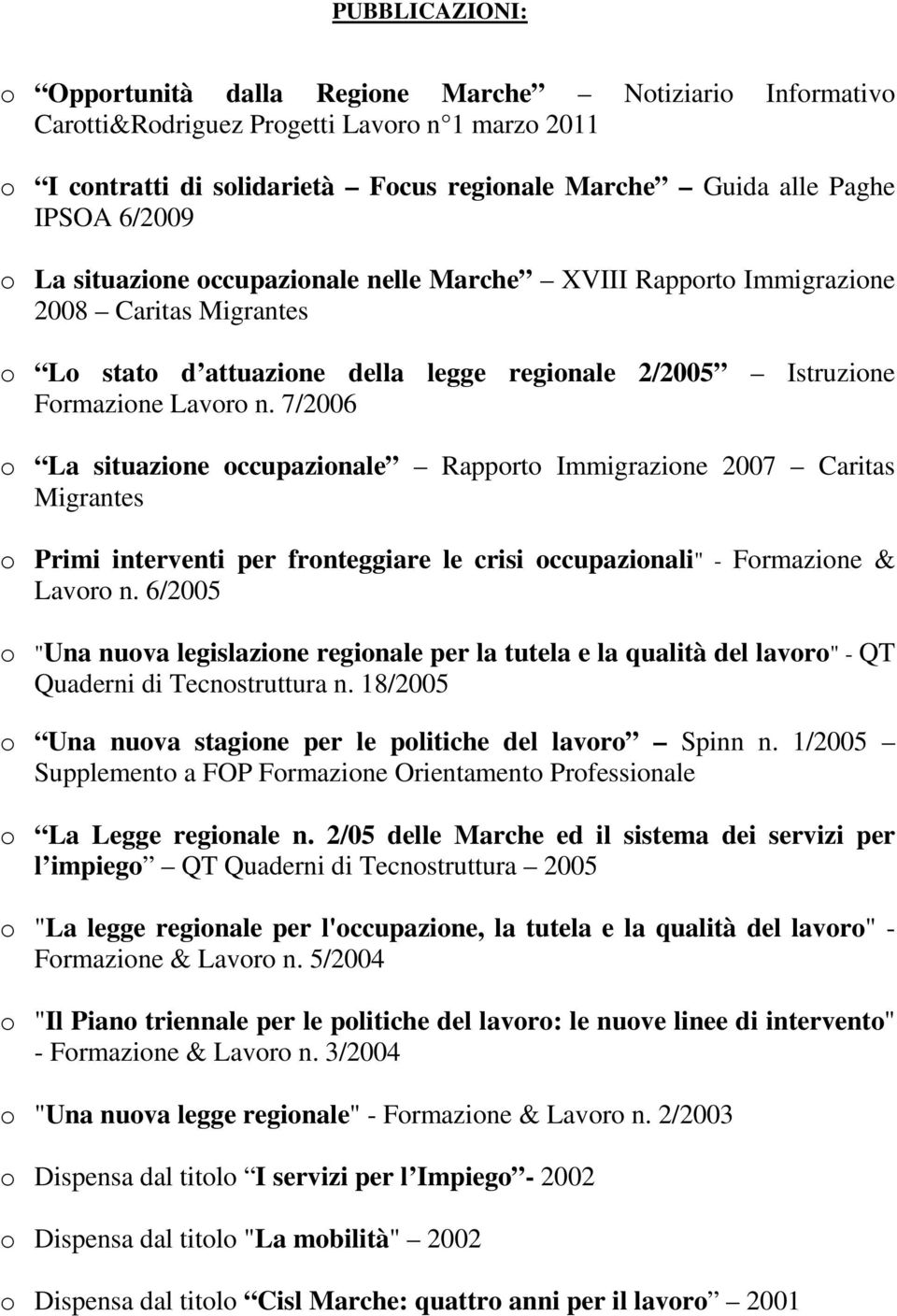 7/2006 o La situazione occupazionale Rapporto Immigrazione 2007 Caritas Migrantes o Primi interventi per fronteggiare le crisi occupazionali" - Formazione & Lavoro n.