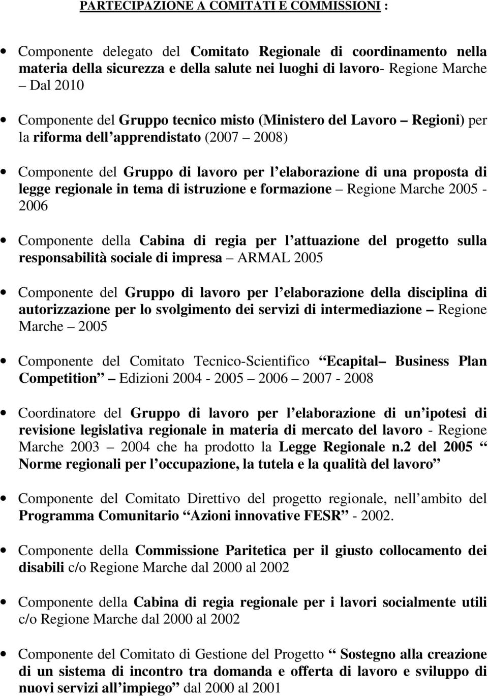 in tema di istruzione e formazione Regione Marche 2005-2006 Componente della Cabina di regia per l attuazione del progetto sulla responsabilità sociale di impresa ARMAL 2005 Componente del Gruppo di