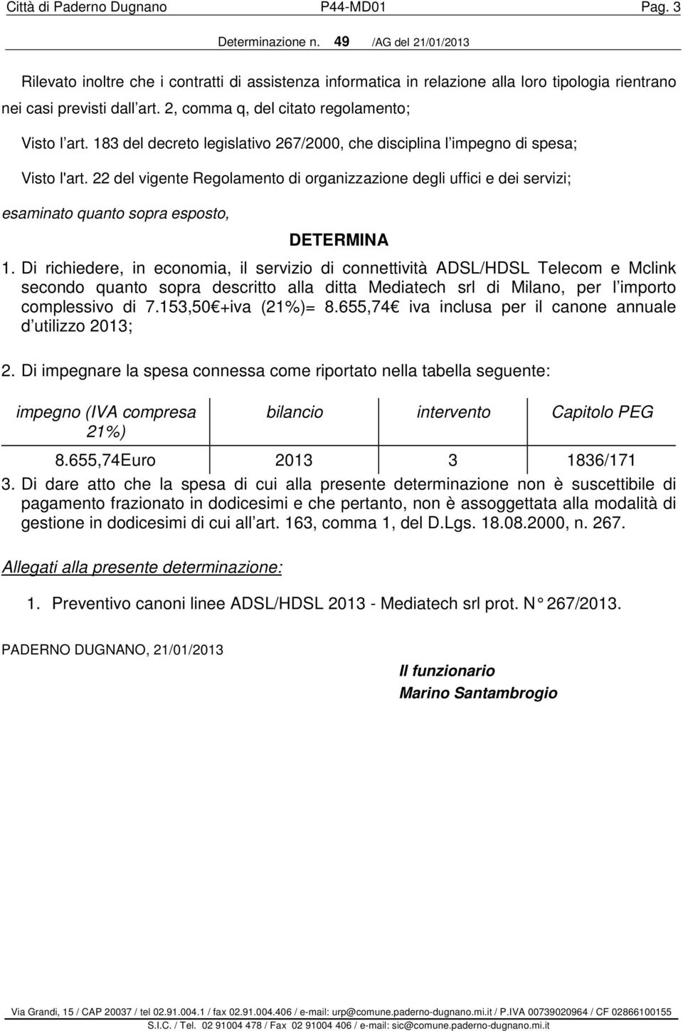 22 del vigente Regolamento di organizzazione degli uffici e dei servizi; esaminato quanto sopra esposto, DETERMINA 1.