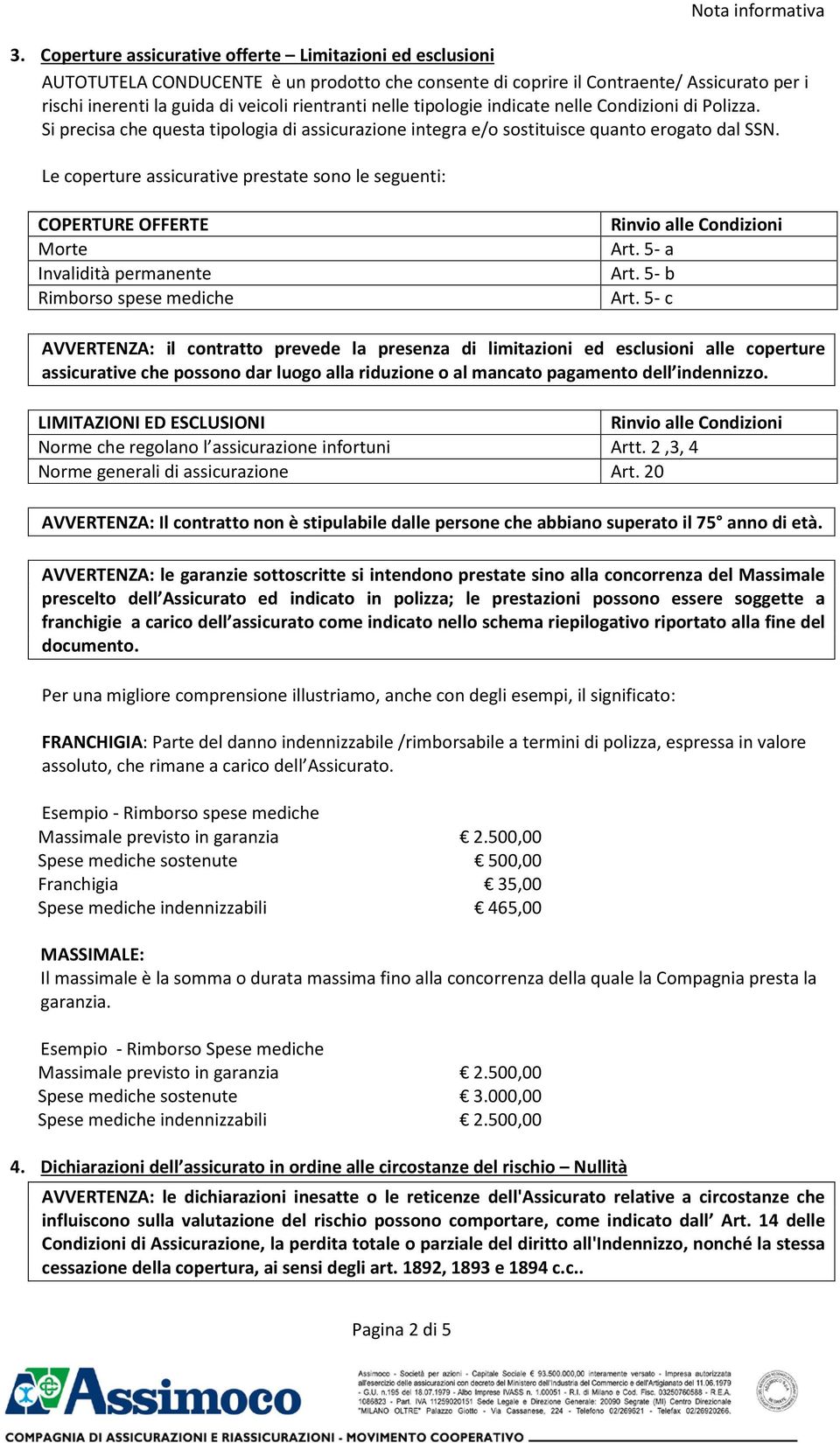 nelle tipologie indicate nelle Condizioni di Polizza. Si precisa che questa tipologia di assicurazione integra e/o sostituisce quanto erogato dal SSN.