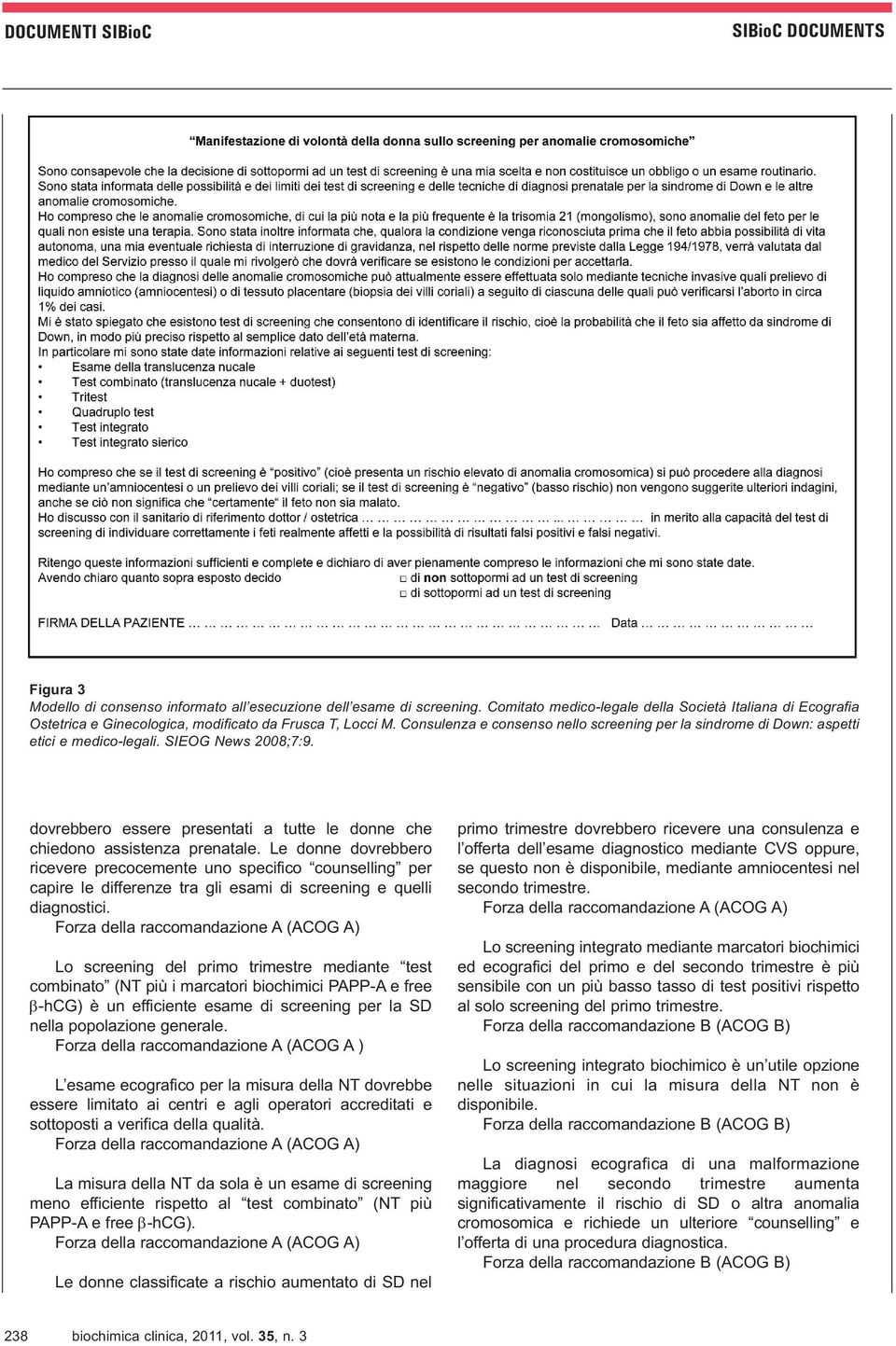 Consulenza e consenso nello screening per la sindrome di Down: aspetti etici e medico-legali. SIEOG News 2008;7:9. dovrebbero essere presentati a tutte le donne che chiedono assistenza prenatale.