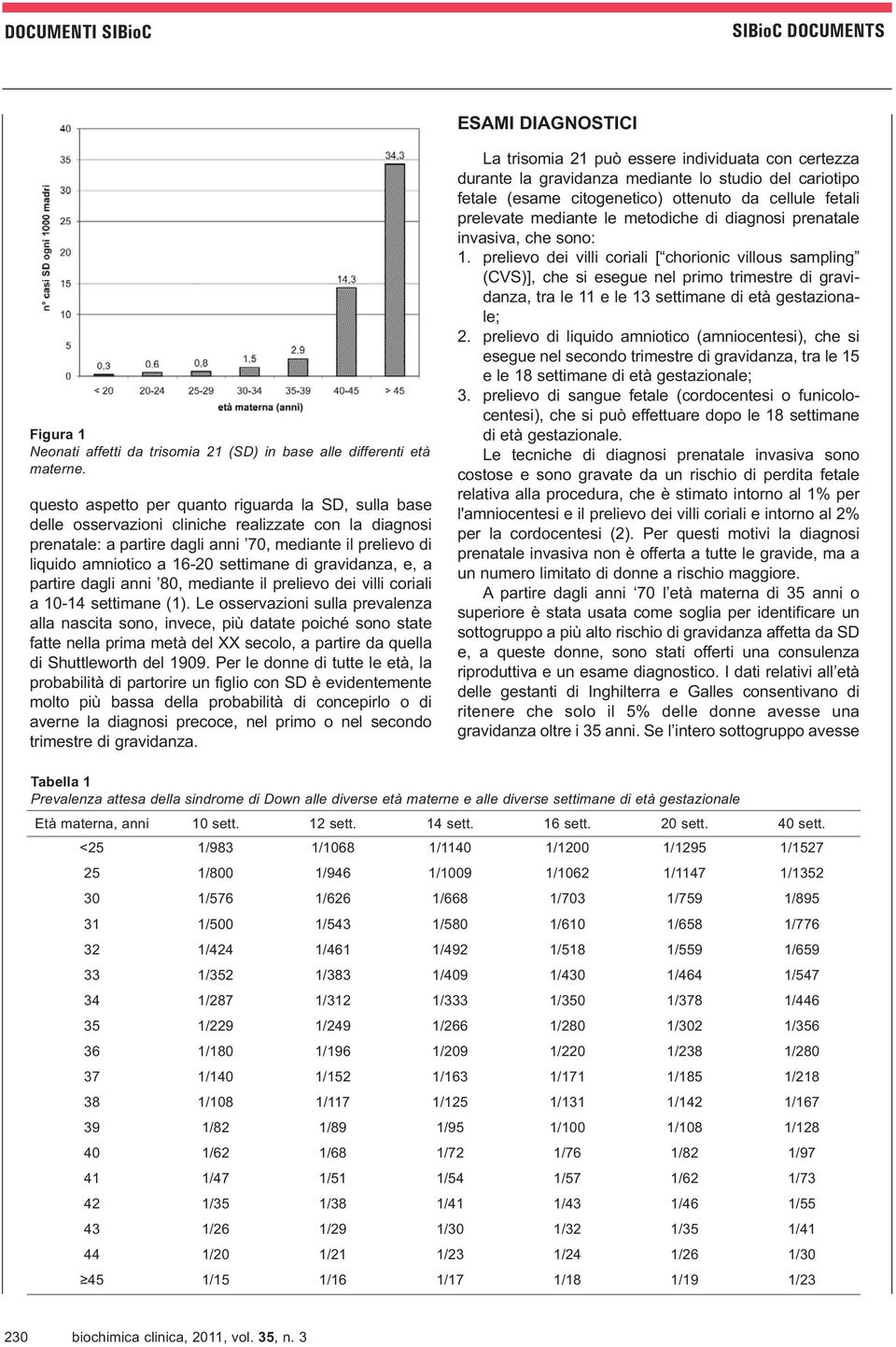 settimane di gravidanza, e, a partire dagli anni 80, mediante il prelievo dei villi coriali a 10-14 settimane (1).